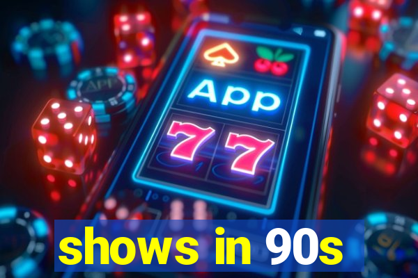 shows in 90s